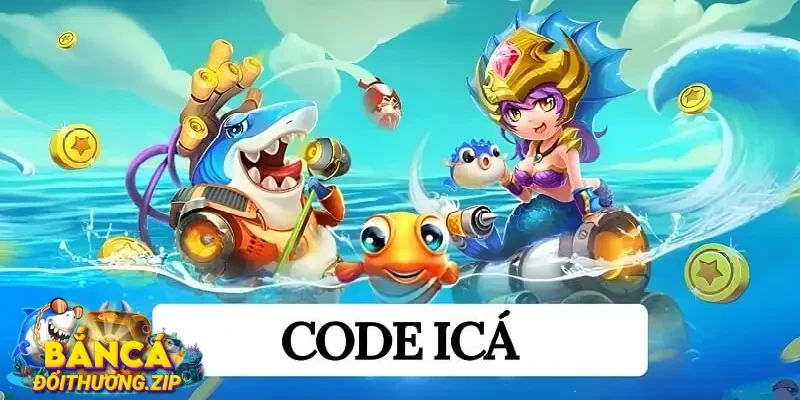 Code Bắn Cá Ica Không Giới Hạn - Cập Nhật Mới 2024